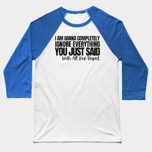 With All Due Respect, I Am Gonna Completely Ignore Everything You Just Said.Funny joke, white Baseball T-Shirt